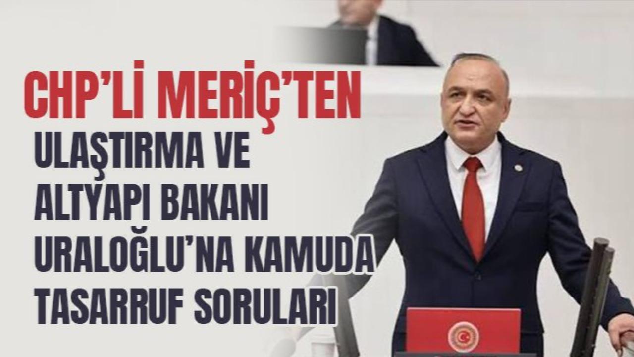 CHP’li Meriç’ten Bakan Uraloğlu’na tasarruf soruları