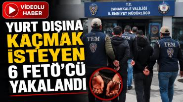 Yurt dışına kaçmak isteyen 6 FETÖ’cü yakalandı