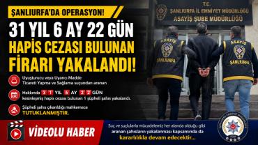 31 Yıl 6 Ay Hapis Cezası Bulunan Firari Yakalandı