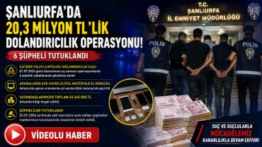 Şanlıurfa'da dev dolandırıcılık operasyonu: 6 tutuklama